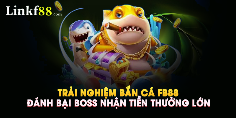 Trải Nghiệm Bắn Cá FB88 – Đánh Bại Boss Nhận Tiền Thưởng Lớn